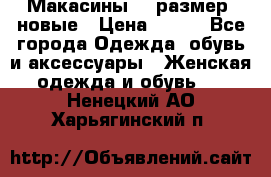 Макасины 41 размер, новые › Цена ­ 800 - Все города Одежда, обувь и аксессуары » Женская одежда и обувь   . Ненецкий АО,Харьягинский п.